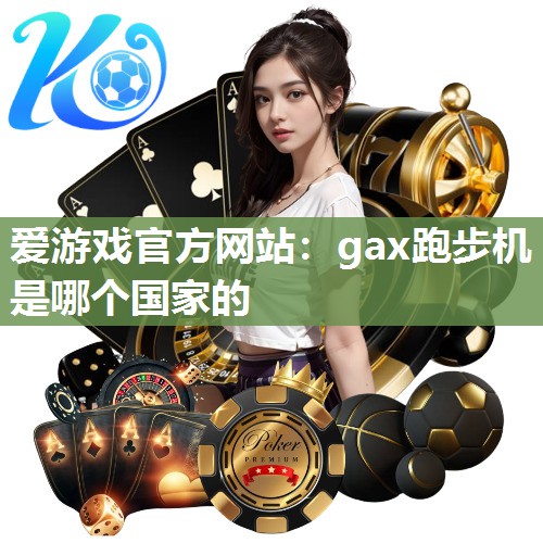 gax跑步机是哪个国家的